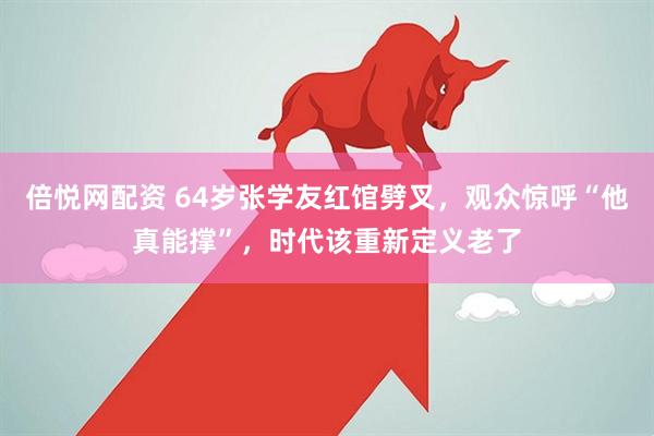 倍悦网配资 64岁张学友红馆劈叉，观众惊呼“他真能撑”，时代该重新定义老了
